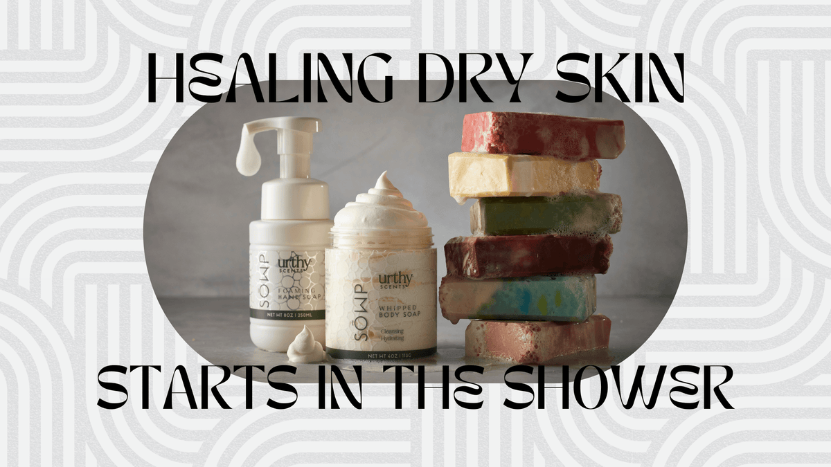 Healing Dry Skin | Urthy Scent's Shower Solutions
